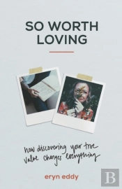 So Worth Loving Â€“ How Discovering Your True Value Changes Everything