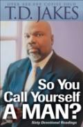So You Call Yourself A Man? Â€“ A Devotional For Ordinary Men With Extraordinary Potential