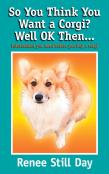 So You Think You Want A Corgi? Well Ok Then...