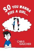So You Wanna Kiss A Girl...