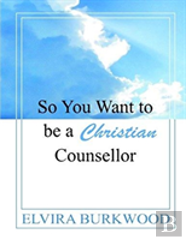 So You Want To Be A Christian Counsellor