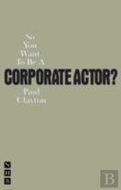 So You Want To Be A Corporate Actor?