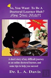 So, You Want To Be A Doctoral Learner Huh? Are You Nuts?!