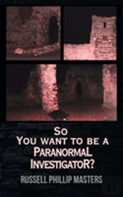 So You Want To Be A Paranormal Investigator?