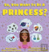 So, You Want To Be A Princess?