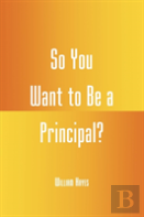 So You Want To Be A Principal?