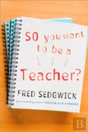 So You Want To Be A Teacher?