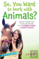 So, You Want To Work With Animals?