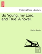 So Young, My Lord, And True. A Novel.