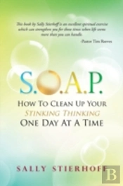 S.O.A.P. How To Clean Up Your Stinking Thinking One Day At A Time
