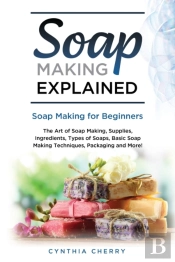Soap Making Explained: Soap Making For B