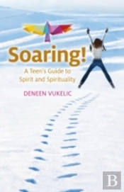 Soaring - A Teen`S Guide To Spirit And Spirituality