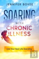 Soaring With Chronic Illness Live Your Best Life Everyday
