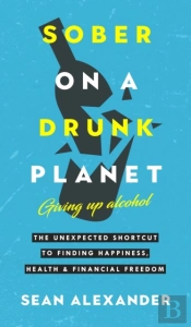 Sober On A Drunk Planet: Giving Up Alcohol