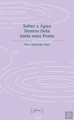 Bertrand.pt - Sobre a Água Dentro Dela Anda uma Ponte