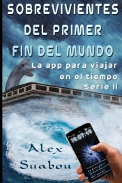 Sobrevivientes Del Primer Fin Del Mundo. (Serie Ii De La App Para Viajar En El Tiempo) (Spanish Edition).