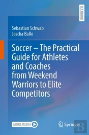 Soccer Â€“ The Practical Guide For Athletes And Coaches From Weekend Warriors To Elite Competitors