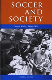 Soccer And Society In South Wales, 1900-1939