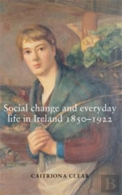 Social Change And Everyday Life In Ireland, 1850â€“1922