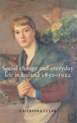 Bertrand.pt - Social Change And Everyday Life In Ireland, 1850â€“1922