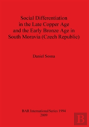 Social Differentiation In The Late Copper Age And The Early Bronze Age In South Moravia (Czech Republic)