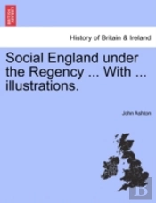 Social England Under The Regency ... Wit