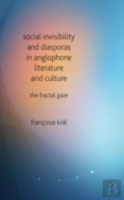Social Invisibility And Diasporas In Anglophone Literature And Culture
