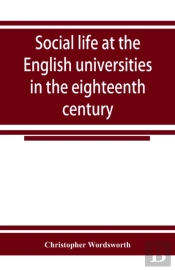 Social Life At The English Universities In The Eighteenth Century