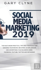 Social Media Marketing 2019 How Small Businesses Can Gain 1000'S Of New Followers, Leads And Customers Using Advertising And Marketing On Facebook, Instagram, Youtube And More