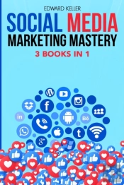 Social Media Marketing Mastery 3 Books In 1