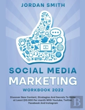 Social Media Marketing Workbook 2022 Discover New Content, Strategies And Secrets To Make At Least $10.000 Per Month With Youtube, Twitter, Facebook And Instagram