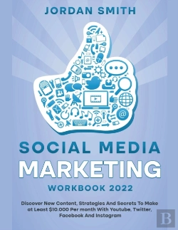 Bertrand.pt - Social Media Marketing Workbook 2022 Discover New Content, Strategies And Secrets To Make At Least $10.000 Per Month With Youtube, Twitter, Facebook And Instagram