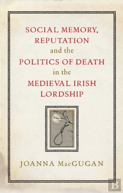 Bertrand.pt - Social Memory, Reputation And The Politics Of Death In The Medieval Irish Lordship