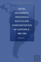 Social Movements, Indigenous Politics And Democratisation In Guatemala, 1985-1996