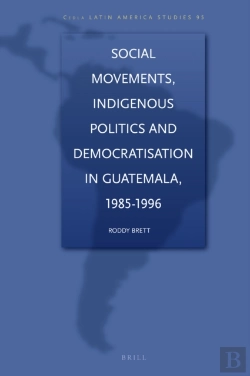 Bertrand.pt - Social Movements, Indigenous Politics And Democratisation In Guatemala, 1985-1996