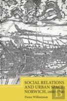 Social Relations And Urban Space: Norwich, 1600-1700