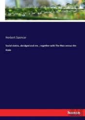 Social Statics, Abridged And Rev. ; Together With The Man Versus The State