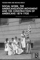 Social Work, The Americanization Movement And The Construction Of Americans 1874â€“1930