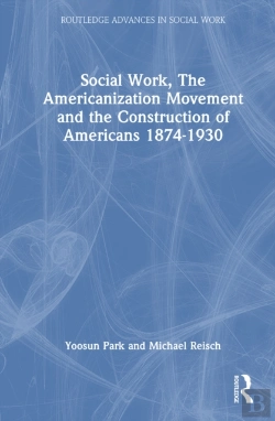 Bertrand.pt - Social Work, The Americanization Movement And The Construction Of Americans 1874â€“1930