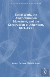 Social Work, The Americanization Movement And The Construction Of Americans 1874â€“1930