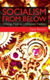 Socialism From Below: Writings From An Unfinished Tradition