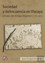 Sociedad Y Delincuencia En Vizcaya A Finales Del Antiguo Régimen (1750-1833)