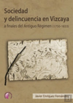 Bertrand.pt - Sociedad Y Delincuencia En Vizcaya A Finales Del Antiguo Régimen (1750-1833)
