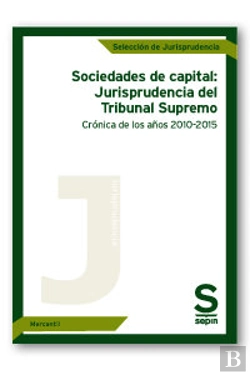 Bertrand.pt - Sociedades De Capital: Jurisprudencia Del Tribunal Supremo. Crónica De Los Años 2010-2015