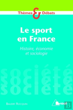 Bertrand.pt - Société ; Le Sport En France : Histoire, Économie, Sociologie