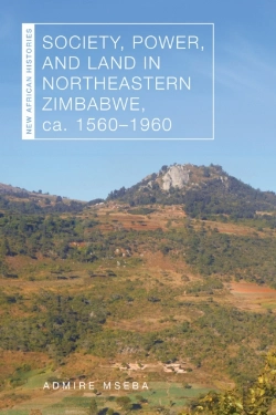 Bertrand.pt - Society, Power, And Land In Northeastern Zimbabwe, Ca. 1560â€“1960