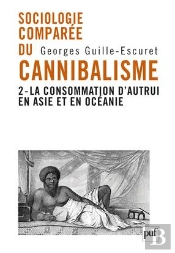 Sociologie Comparée Du Cannibalisme Tome 2 ; La Consommation D'Autrui En Asie Et En Océanie
