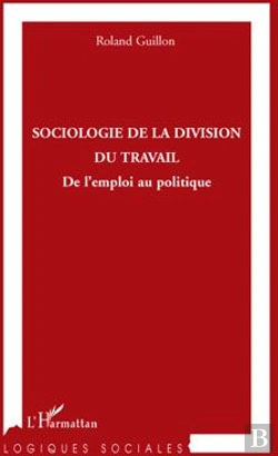 Bertrand.pt - Sociologie De La Division Du Travail ; De L'Emploi Au Politique