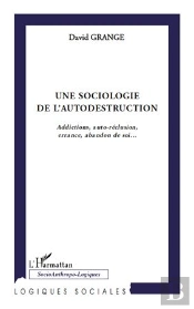Sociologie De L'Autodestruction ; Addictions, Auto-Réclusion, Errance, Abandon De Soi...