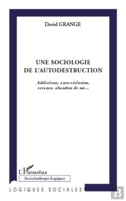 Bertrand.pt - Sociologie De L'Autodestruction ; Addictions, Auto-Réclusion, Errance, Abandon De Soi...